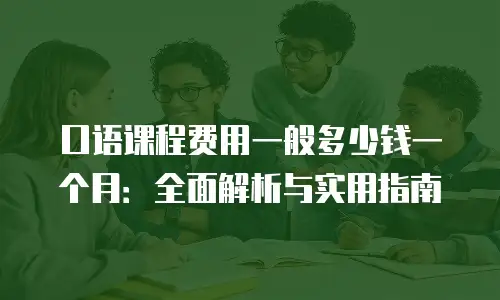 口语课程费用一般多少钱一个月：全面解析与实用指南