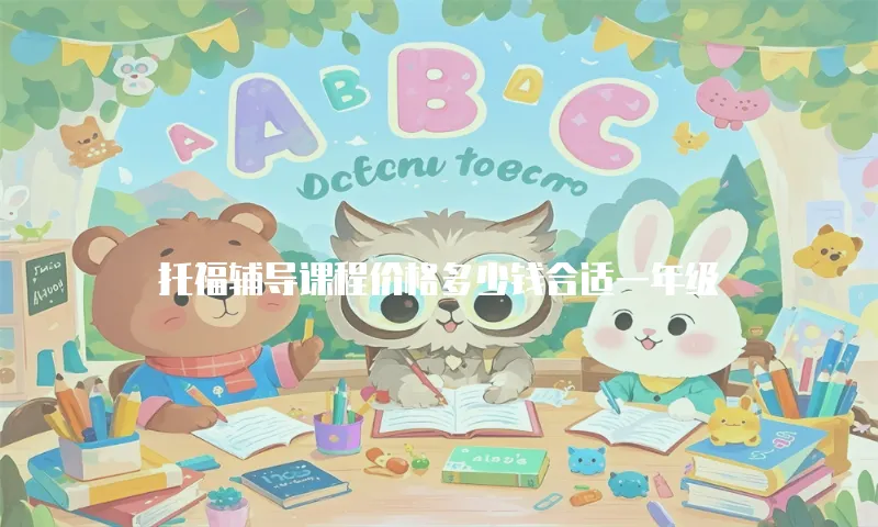 托福辅导课程价格多少钱合适一年级