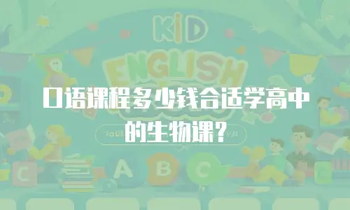 口语课程多少钱合适学高中的生物课？