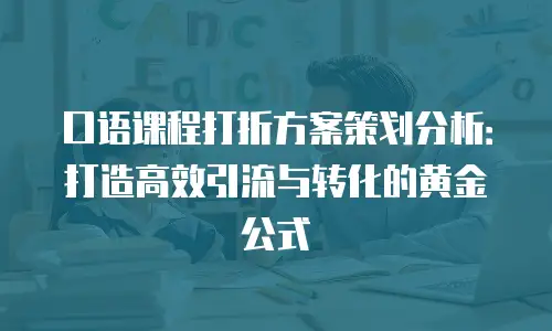 口语课程打折方案策划分析：打造高效引流与转化的黄金公式