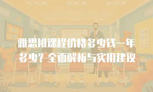 雅思班课程价格多少钱一年多少？全面解析与实用建议