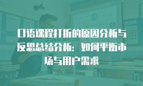 口语课程打折的原因分析与反思总结分析：如何平衡市场与用户需求