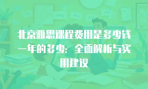 北京雅思课程费用是多少钱一年的多少：全面解析与实用建议