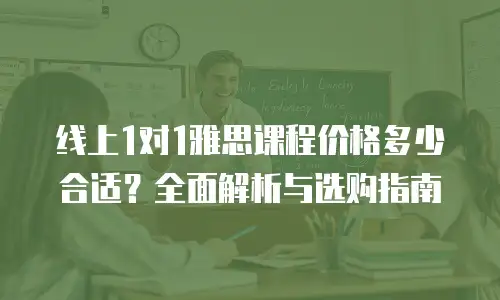 线上1对1雅思课程价格多少合适？全面解析与选购指南