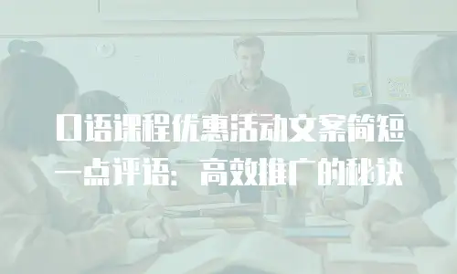 口语课程优惠活动文案简短一点评语：高效推广的秘诀