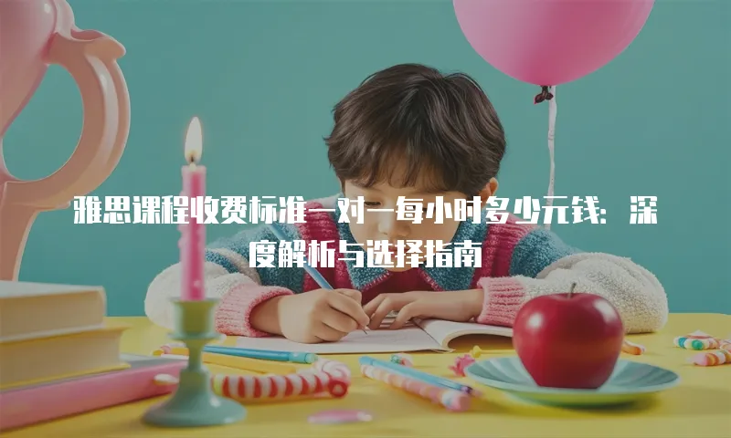 雅思课程收费标准一对一每小时多少元钱：深度解析与选择指南