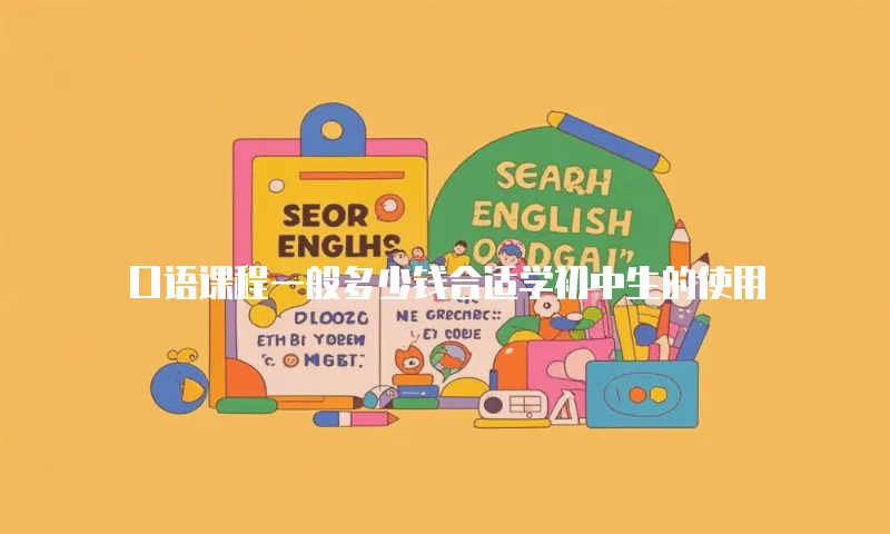 口语课程一般多少钱合适学初中生的使用