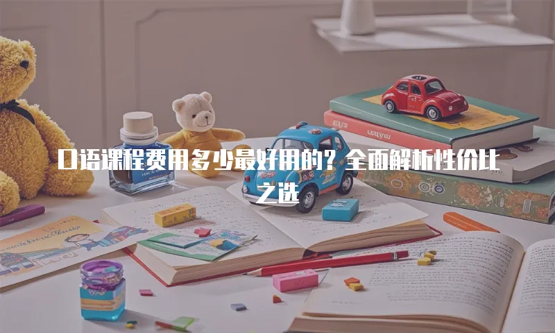 口语课程费用多少最好用的？全面解析性价比之选