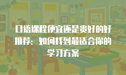 口语课程便宜还是贵好的好推荐：如何找到最适合你的学习方案
