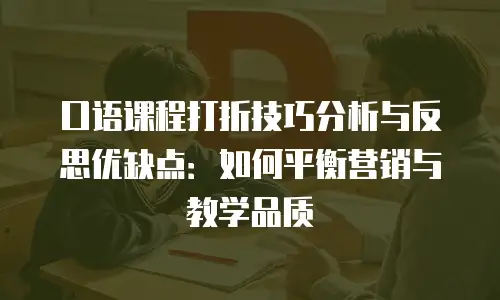 口语课程打折技巧分析与反思优缺点：如何平衡营销与教学品质