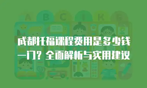 成都托福课程费用是多少钱一门？全面解析与实用建议