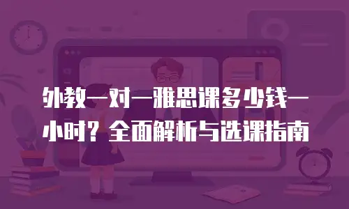 外教一对一雅思课多少钱一小时？全面解析与选课指南