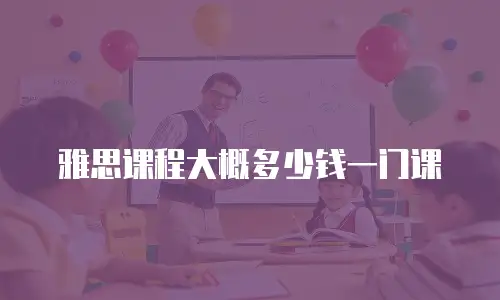 雅思课程大概多少钱一门课