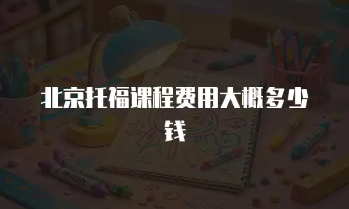 北京托福课程费用大概多少钱