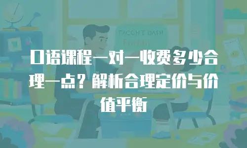 口语课程一对一收费多少合理一点？解析合理定价与价值平衡