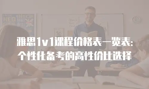 雅思1v1课程价格表一览表：个性化备考的高性价比选择