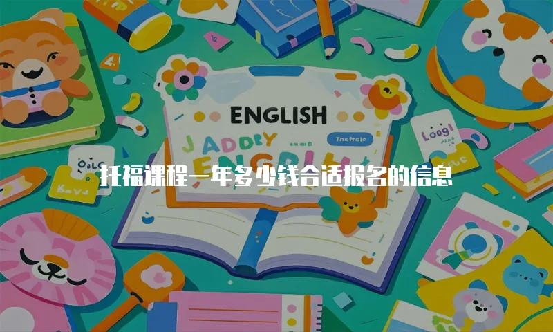 托福课程一年多少钱合适报名的信息