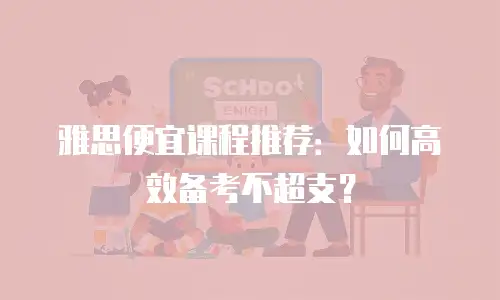 雅思便宜课程推荐：如何高效备考不超支？