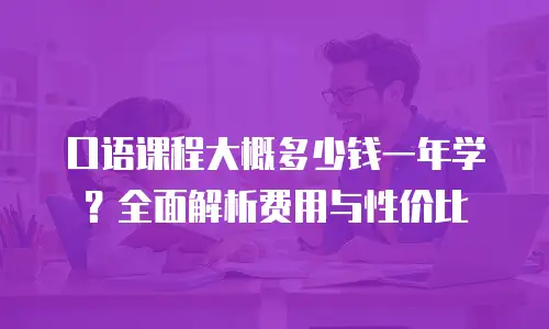 口语课程大概多少钱一年学？全面解析费用与性价比