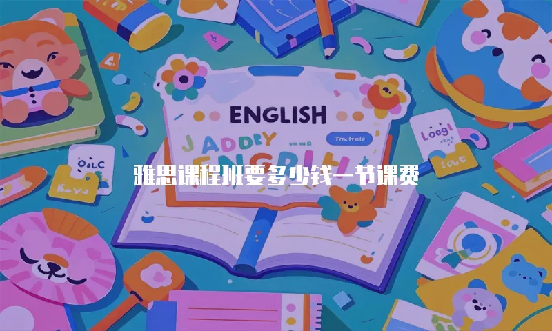 雅思课程班要多少钱一节课费