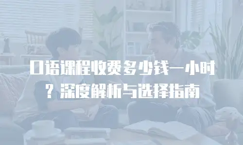 口语课程收费多少钱一小时？深度解析与选择指南