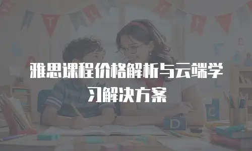 雅思课程价格解析与云端学习解决方案