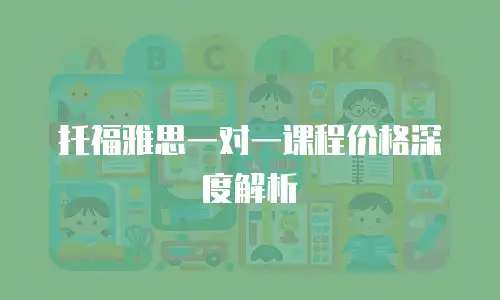 托福雅思一对一课程价格深度解析