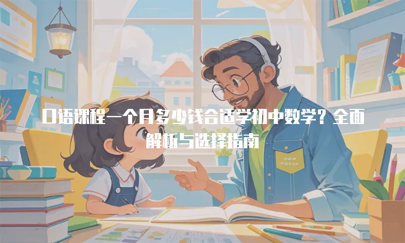 口语课程一个月多少钱合适学初中数学？全面解析与选择指南