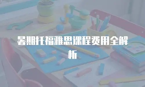 暑期托福雅思课程费用全解析