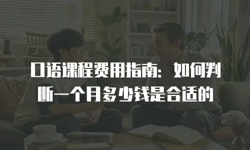 口语课程费用指南：如何判断一个月多少钱是合适的