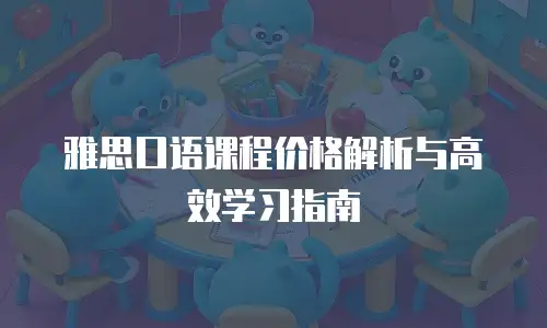 雅思口语课程价格解析与高效学习指南