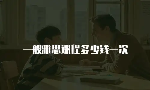 一般雅思课程多少钱一次