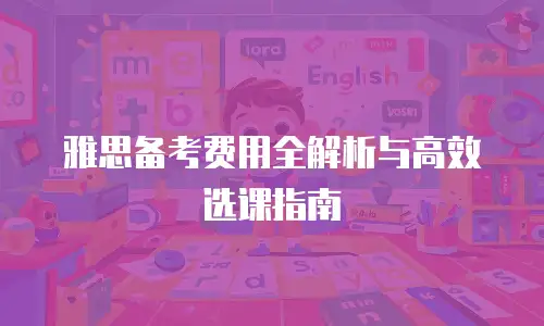 雅思备考费用全解析与高效选课指南