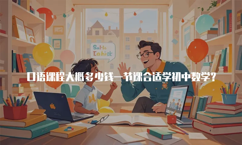 口语课程大概多少钱一节课合适学初中数学？  
