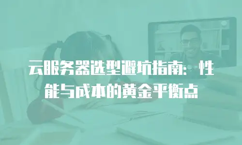云服务器选型避坑指南：性能与成本的黄金平衡点