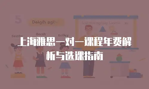 上海雅思一对一课程年费解析与选课指南