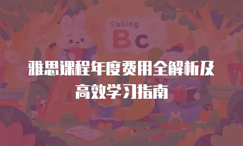 雅思课程年度费用全解析及高效学习指南