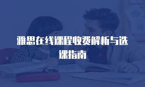雅思在线课程收费解析与选课指南