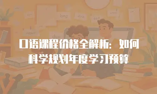 口语课程价格全解析：如何科学规划年度学习预算