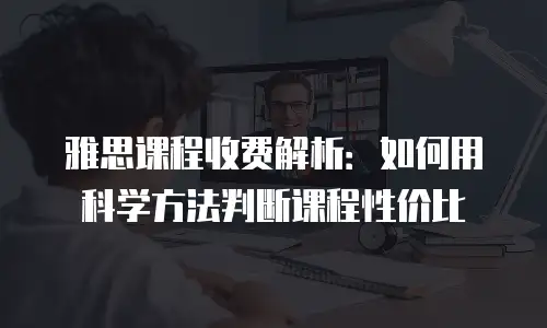 雅思课程收费解析：如何用科学方法判断课程性价比