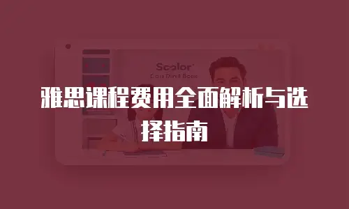 雅思课程费用全面解析与选择指南