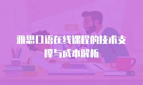 雅思口语在线课程的技术支撑与成本解析