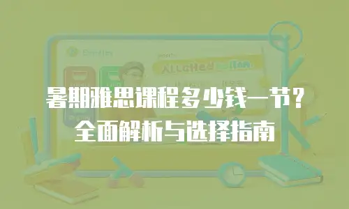 暑期雅思课程多少钱一节？全面解析与选择指南