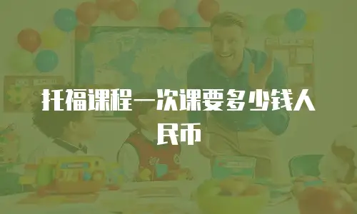 托福课程一次课要多少钱人民币