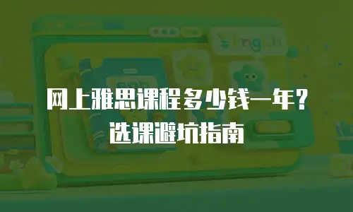 网上雅思课程多少钱一年？选课避坑指南