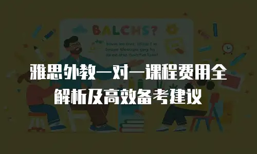 雅思外教一对一课程费用全解析及高效备考建议