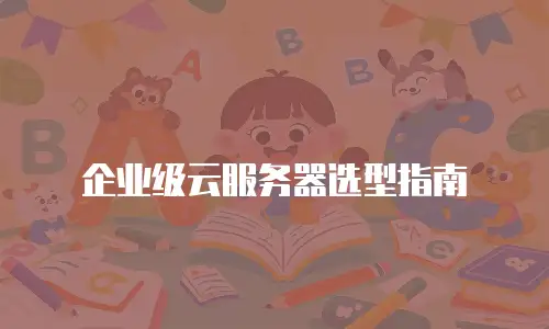 企业级云服务器选型指南