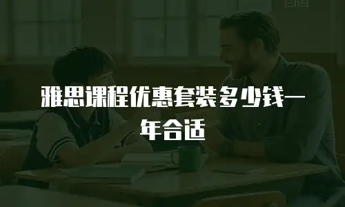 雅思课程优惠套装多少钱一年合适