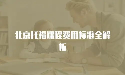 北京托福课程费用标准全解析