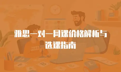 雅思一对一网课价格解析与选课指南